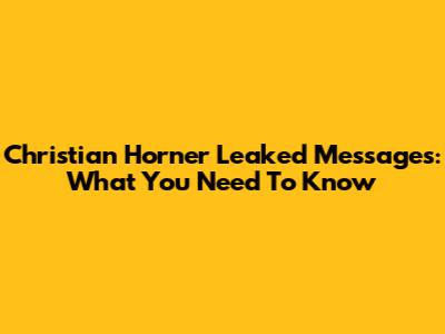Christian Horner Leaked Messages: What You Need To Know