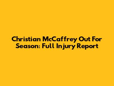 Christian McCaffrey Out For Season: Full Injury Report