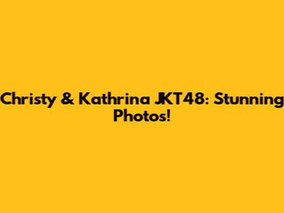 Christy & Kathrina JKT48: Stunning Photos!