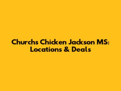Church's Chicken Jackson MS: Locations & Deals