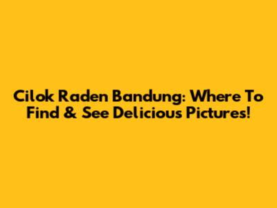 Cilok Raden Bandung: Where To Find & See Delicious Pictures!