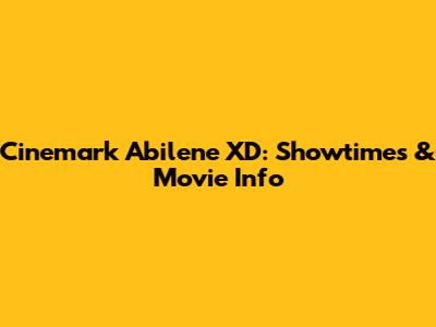 Cinemark Abilene XD: Showtimes & Movie Info
