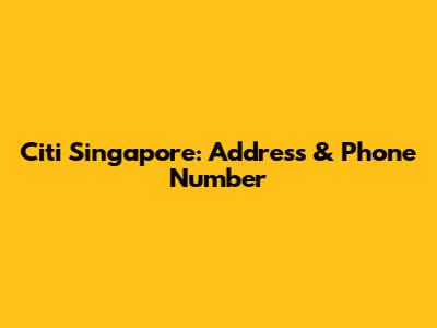 Citi Singapore: Address & Phone Number