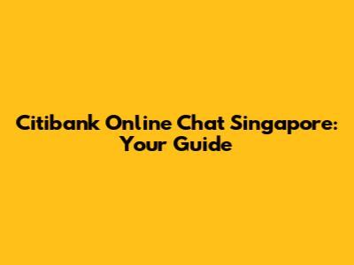 Citibank Online Chat Singapore: Your Guide