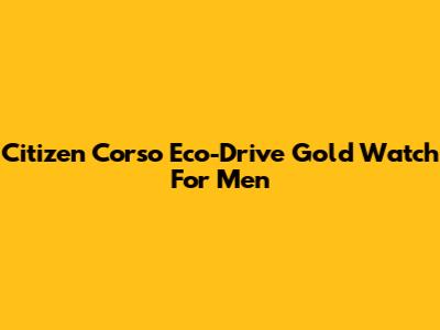 Citizen Corso Eco-Drive Gold Watch For Men