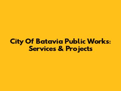 City Of Batavia Public Works: Services & Projects