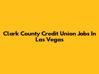 Clark County Credit Union Jobs In Las Vegas