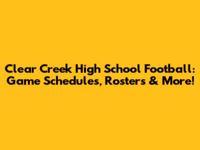 Clear Creek High School Football: Game Schedules, Rosters & More!