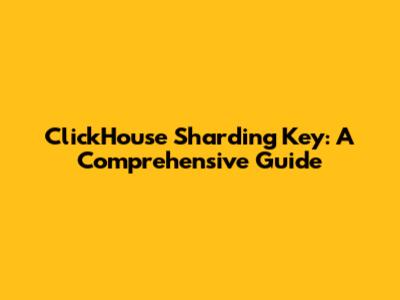 ClickHouse Sharding Key: A Comprehensive Guide