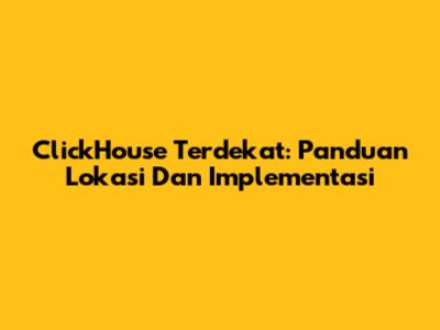 ClickHouse Terdekat: Panduan Lokasi Dan Implementasi