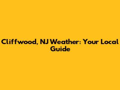Cliffwood, NJ Weather: Your Local Guide