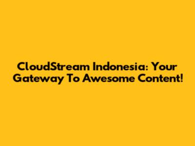 CloudStream Indonesia: Your Gateway To Awesome Content!