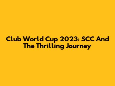 Club World Cup 2023: SCC And The Thrilling Journey