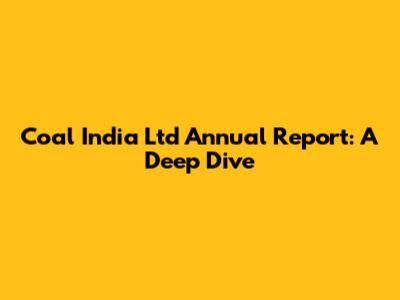 Coal India Ltd Annual Report: A Deep Dive