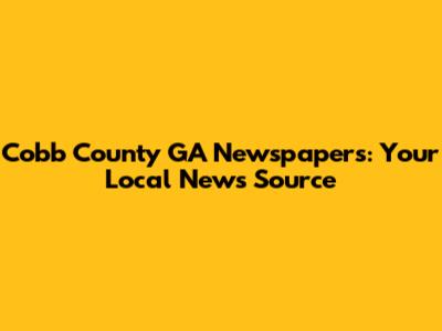 Cobb County GA Newspapers: Your Local News Source