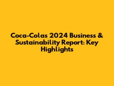 Coca-Cola's 2024 Business & Sustainability Report: Key Highlights
