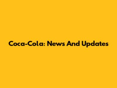 Coca-Cola: News And Updates