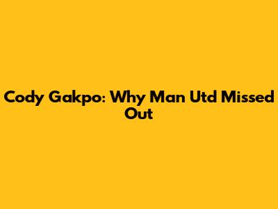 Cody Gakpo: Why Man Utd Missed Out