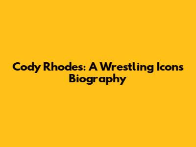 Cody Rhodes: A Wrestling Icon's Biography