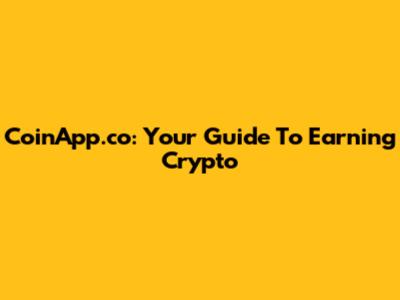 CoinApp.co: Your Guide To Earning Crypto
