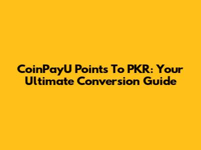 CoinPayU Points To PKR: Your Ultimate Conversion Guide