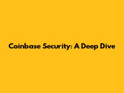 Coinbase Security: A Deep Dive