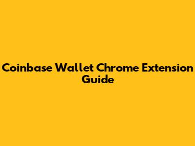 Coinbase Wallet Chrome Extension Guide