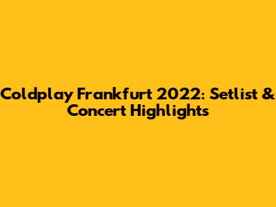 Coldplay Frankfurt 2022: Setlist & Concert Highlights