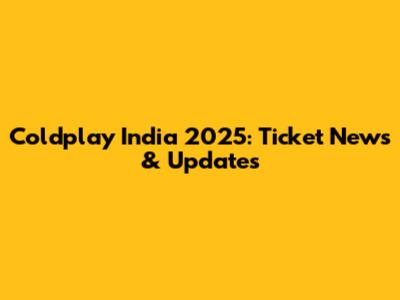 Coldplay India 2025: Ticket News & Updates