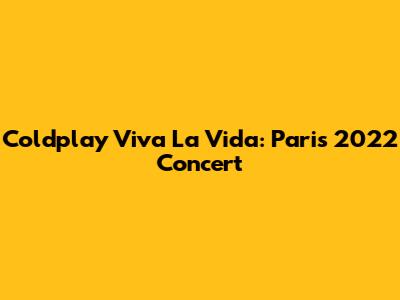Coldplay Viva La Vida: Paris 2022 Concert