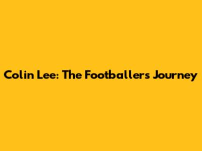 Colin Lee: The Footballer's Journey