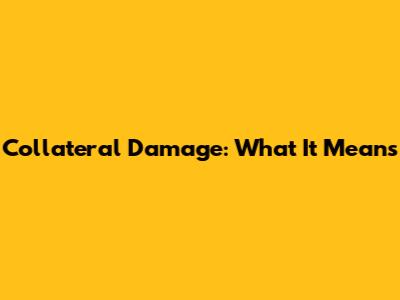 Collateral Damage: What It Means