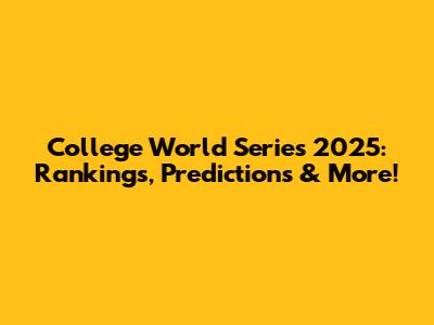 College World Series 2025: Rankings, Predictions & More!