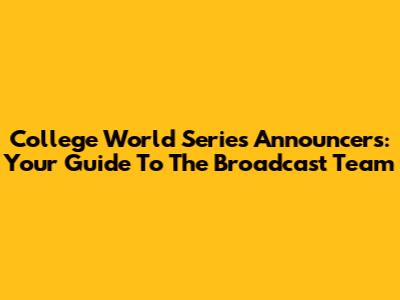 College World Series Announcers: Your Guide To The Broadcast Team