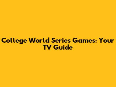 College World Series Games: Your TV Guide