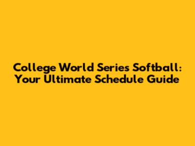 College World Series Softball: Your Ultimate Schedule Guide