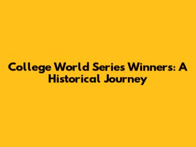 College World Series Winners: A Historical Journey