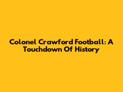 Colonel Crawford Football: A Touchdown Of History