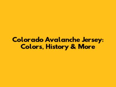 Colorado Avalanche Jersey: Colors, History & More