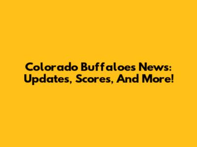 Colorado Buffaloes News: Updates, Scores, And More!