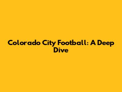 Colorado City Football: A Deep Dive