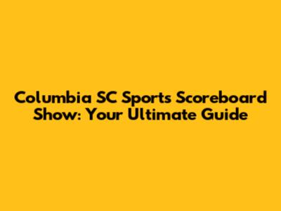 Columbia SC Sports Scoreboard Show: Your Ultimate Guide