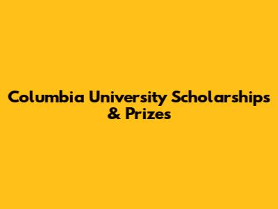 Columbia University Scholarships & Prizes
