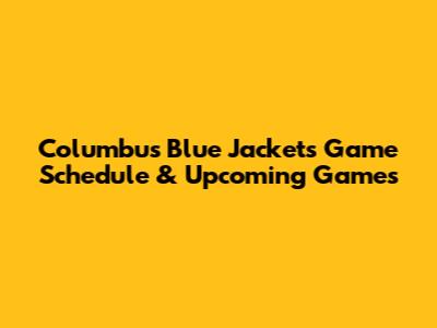 Columbus Blue Jackets Game Schedule & Upcoming Games