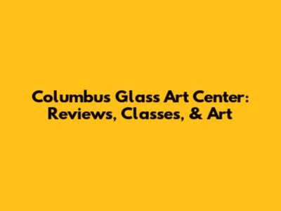 Columbus Glass Art Center: Reviews, Classes, & Art