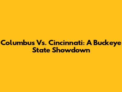 Columbus Vs. Cincinnati: A Buckeye State Showdown