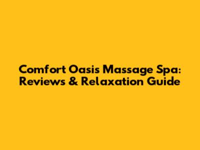 Comfort Oasis Massage Spa: Reviews & Relaxation Guide