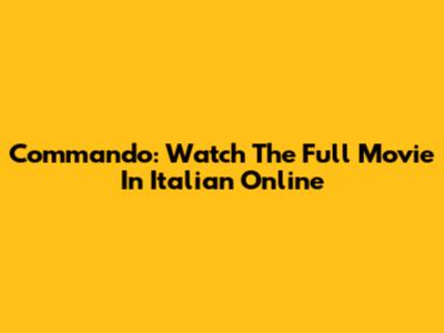 Commando: Watch The Full Movie In Italian Online