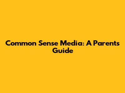 Common Sense Media: A Parent's Guide