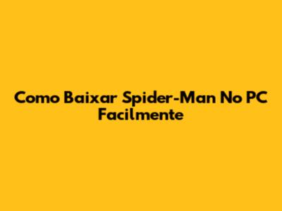Como Baixar Spider-Man No PC Facilmente